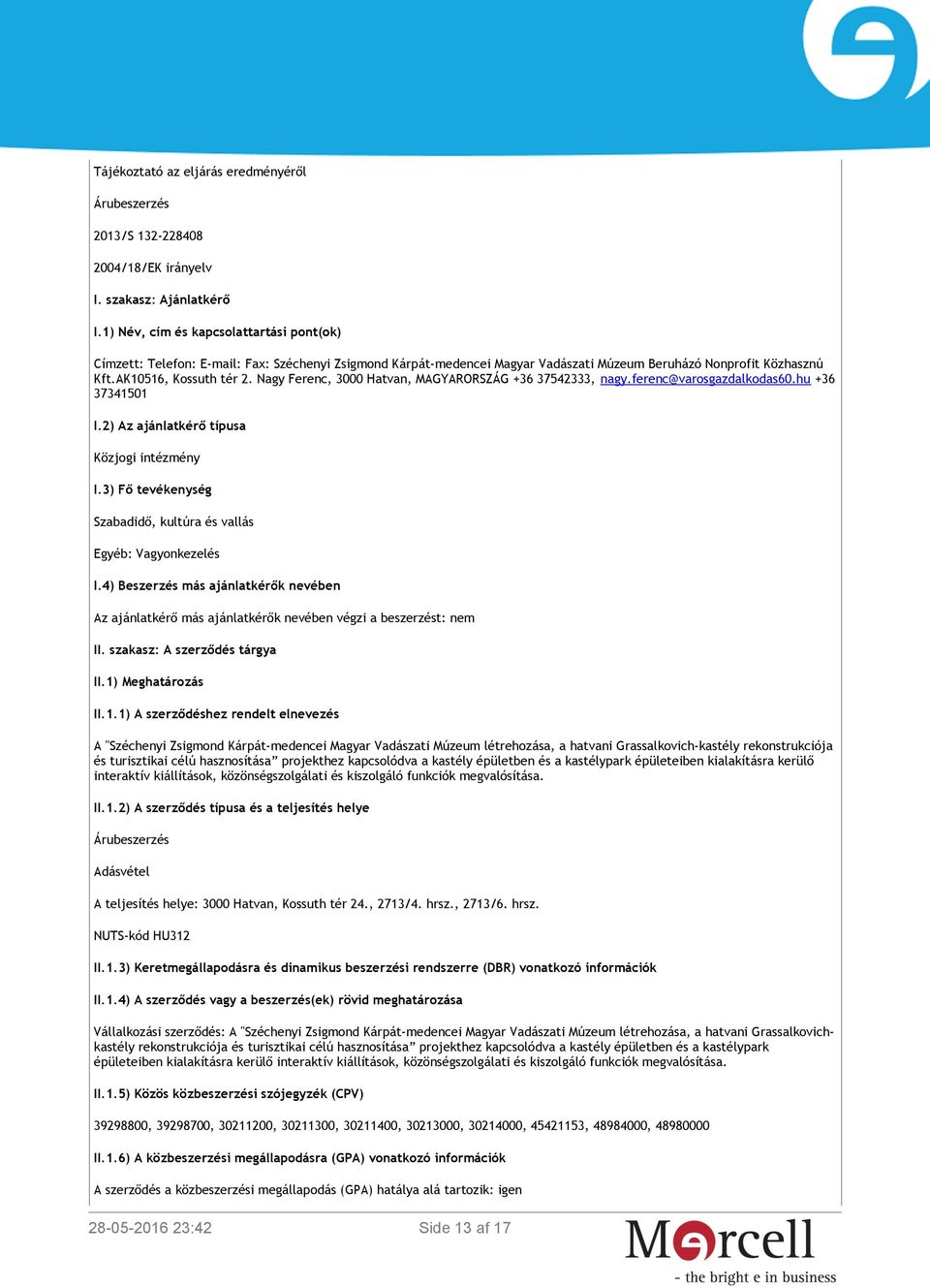 Nagy Ferenc, 3000 Hatvan, MAGYARORSZÁG +36 37542333, nagy.ferenc@varosgazdalkodas60.hu +36 37341501 I.2) Az ajánlatkérő típusa Közjogi intézmény I.