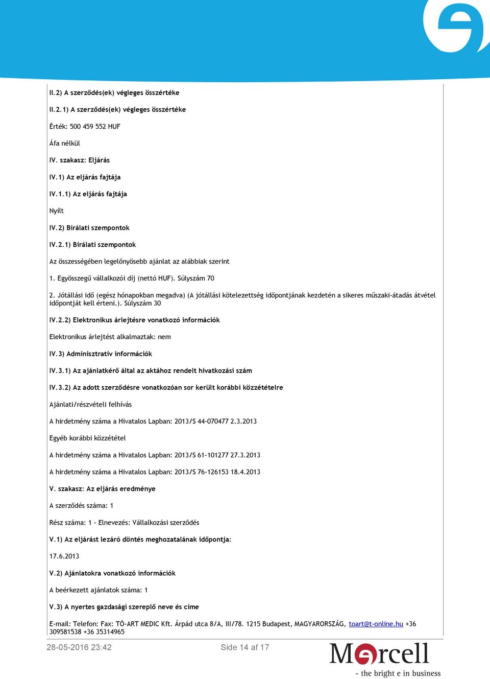 Jótállási idő (egész hónapokban megadva) (A jótállási kötelezettség időpontjának kezdetén a sikeres műszaki-átadás átvétel időpontját kell érteni.). Súlyszám 30 IV.2.