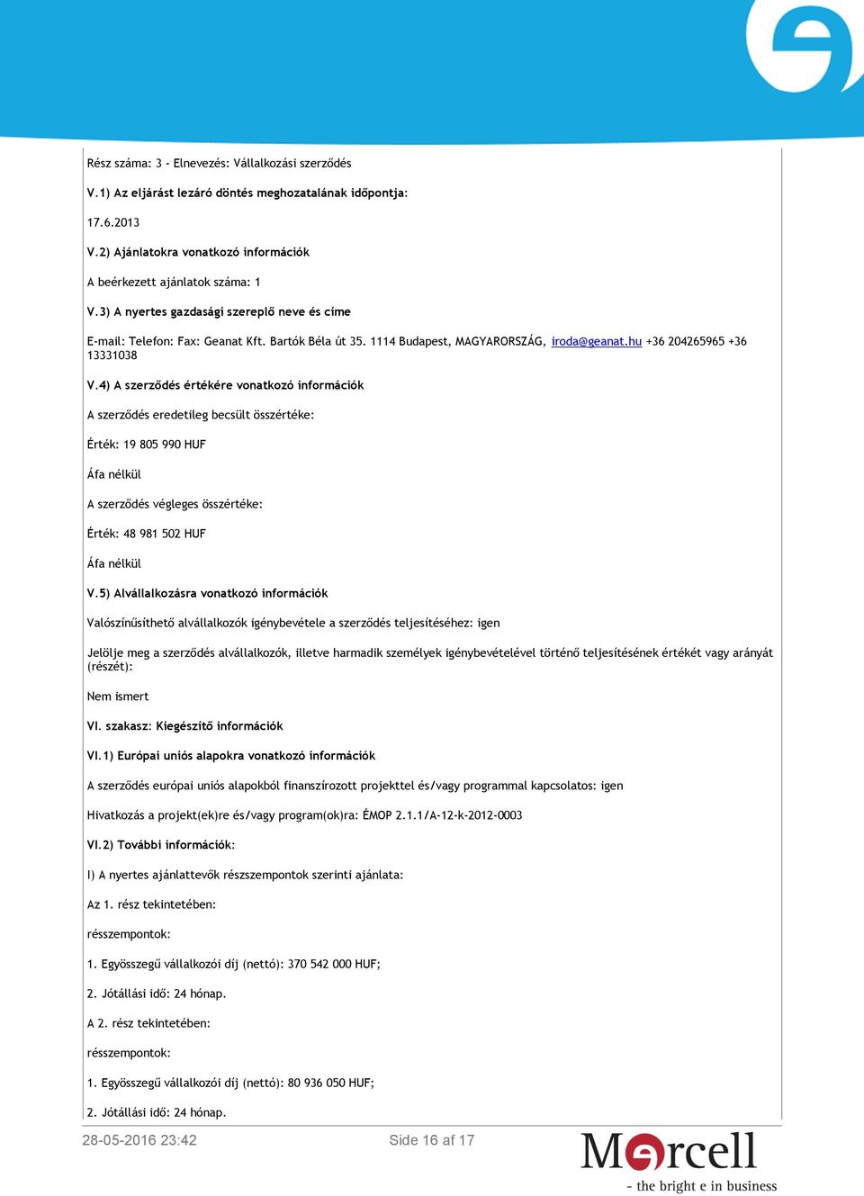 4) A szerződés értékére vonatkozó információk A szerződés eredetileg becsült összértéke: Érték: 19 805 990 HUF Áfa nélkül A szerződés végleges összértéke: Érték: 48 981 502 HUF Áfa nélkül V.