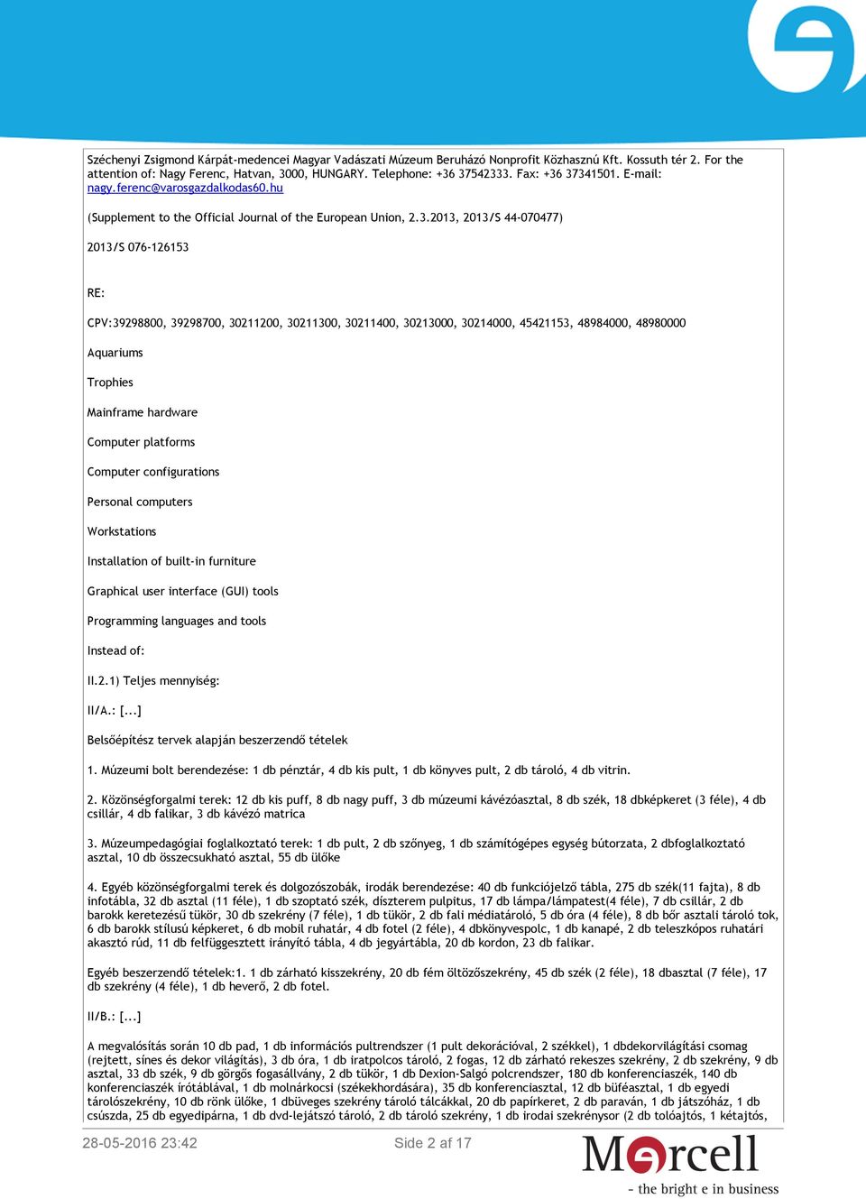 37341501. E-mail: nagy.ferenc@varosgazdalkodas60.hu (Supplement to the Official Journal of the European Union, 2.3.2013, 2013/S 44-070477) 2013/S 076-126153 RE: CPV:39298800, 39298700, 30211200,