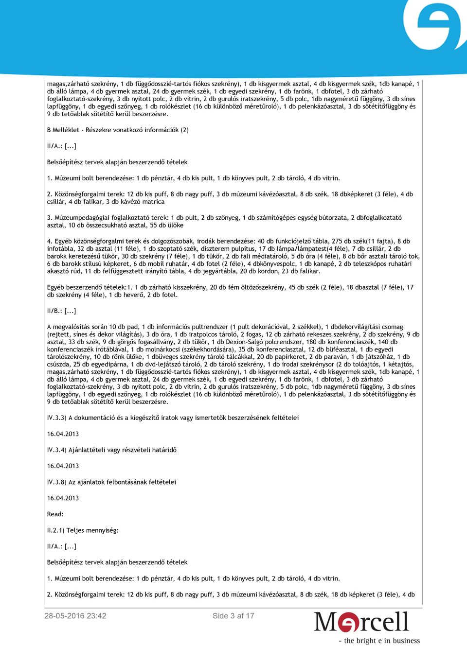 szőnyeg, 1 db rolókészlet (16 db különböző méretűroló), 1 db pelenkázóasztal, 3 db sötétítőfüggöny és 9 db tetőablak sötétítő kerül beszerzésre. B Melléklet - Részekre vonatkozó információk (2) II/A.
