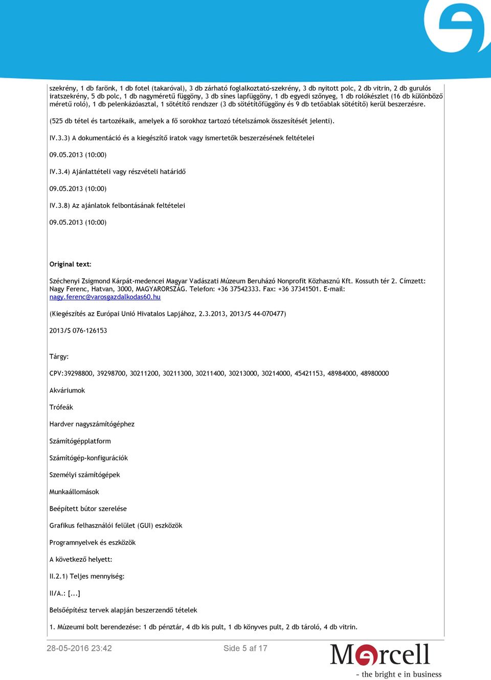 (525 db tétel és tartozékaik, amelyek a fő sorokhoz tartozó tételszámok összesítését jelenti). IV.3.3) A dokumentáció és a kiegészítő iratok vagy ismertetők beszerzésének feltételei 09.05.