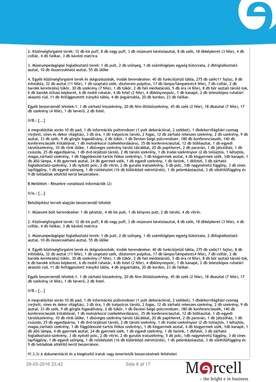 Egyéb közönségforgalmi terek és dolgozószobák, irodák berendezése: 40 db funkciójelző tábla, 275 db szék(11 fajta), 8 db infotábla, 32 db asztal (11 féle), 1 db szoptató szék, díszterem pulpitus, 17