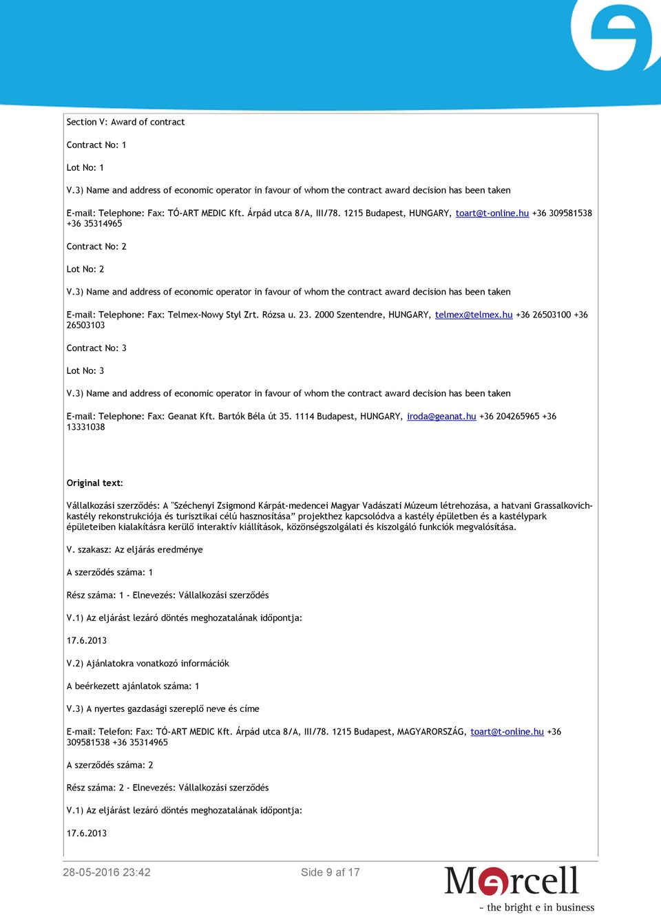 3) Name and address of economic operator in favour of whom the contract award decision has been taken E-mail: Telephone: Fax: Telmex-Nowy Styl Zrt. Rózsa u. 23.
