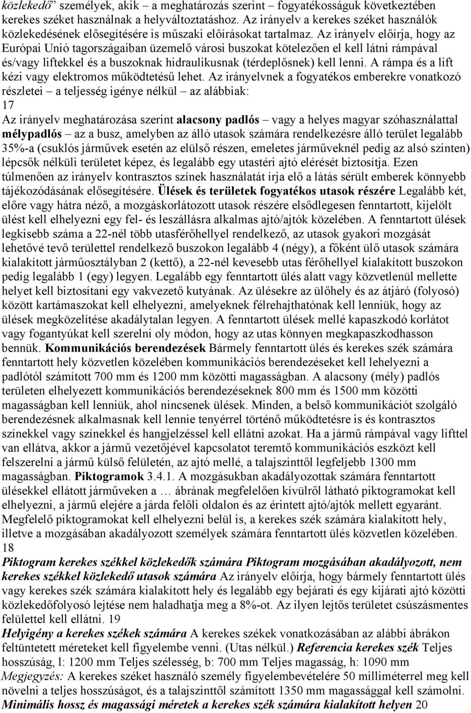 Az irányelv előírja, hogy az Európai Unió tagországaiban üzemelő városi buszokat kötelezően el kell látni rámpával és/vagy liftekkel és a buszoknak hidraulikusnak (térdeplősnek) kell lenni.