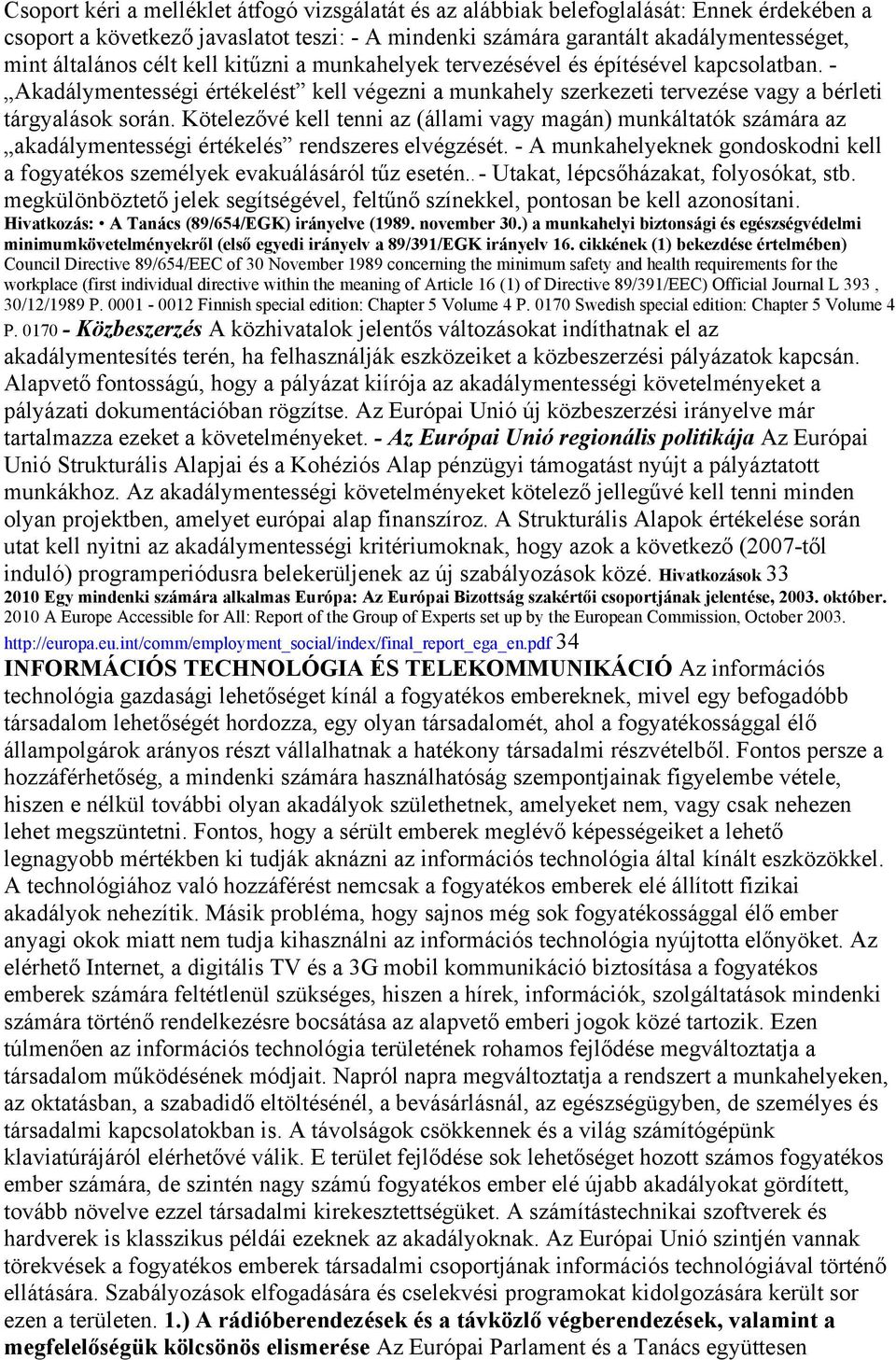 Kötelezővé kell tenni az (állami vagy magán) munkáltatók számára az akadálymentességi értékelés rendszeres elvégzését.