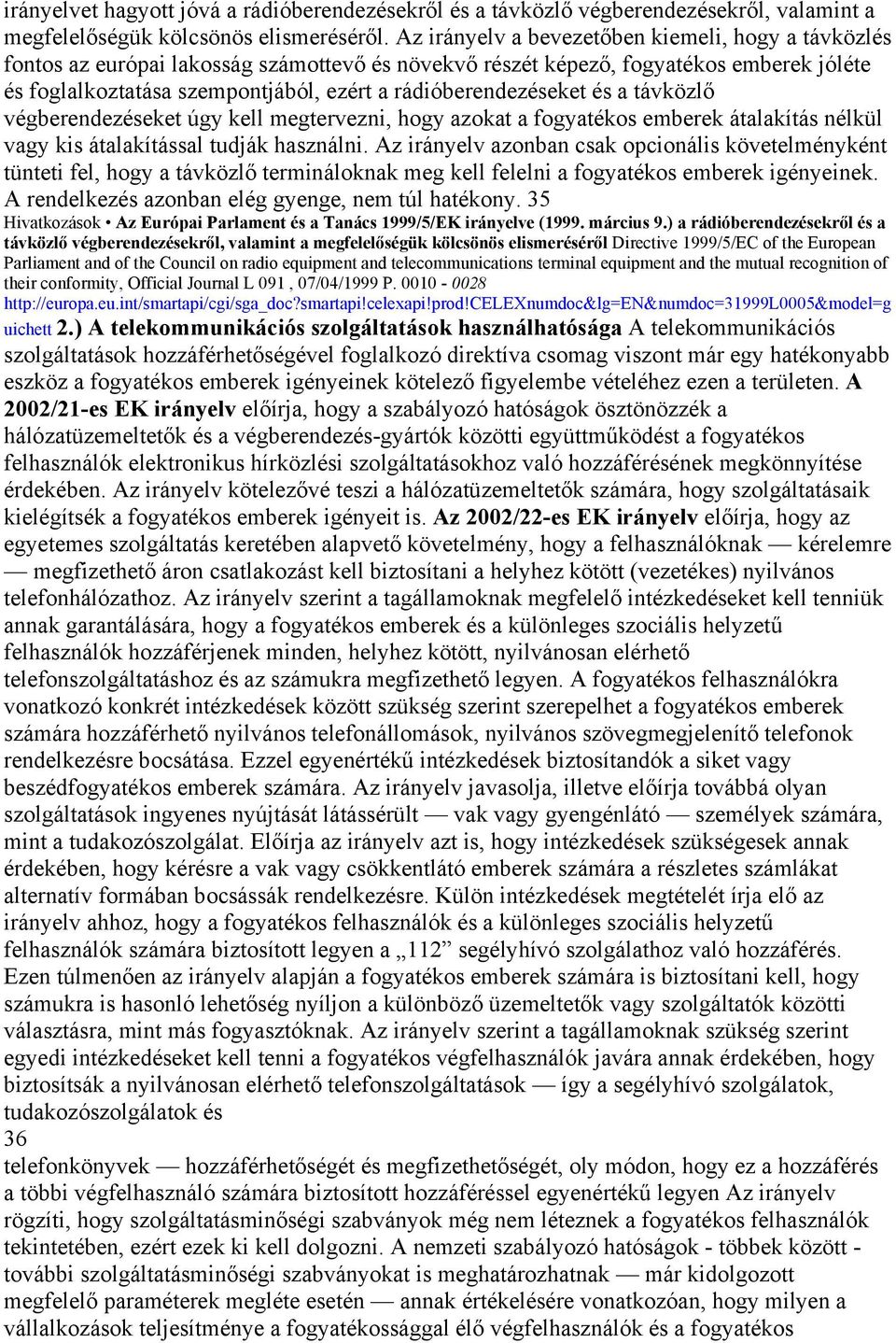 rádióberendezéseket és a távközlő végberendezéseket úgy kell megtervezni, hogy azokat a fogyatékos emberek átalakítás nélkül vagy kis átalakítással tudják használni.