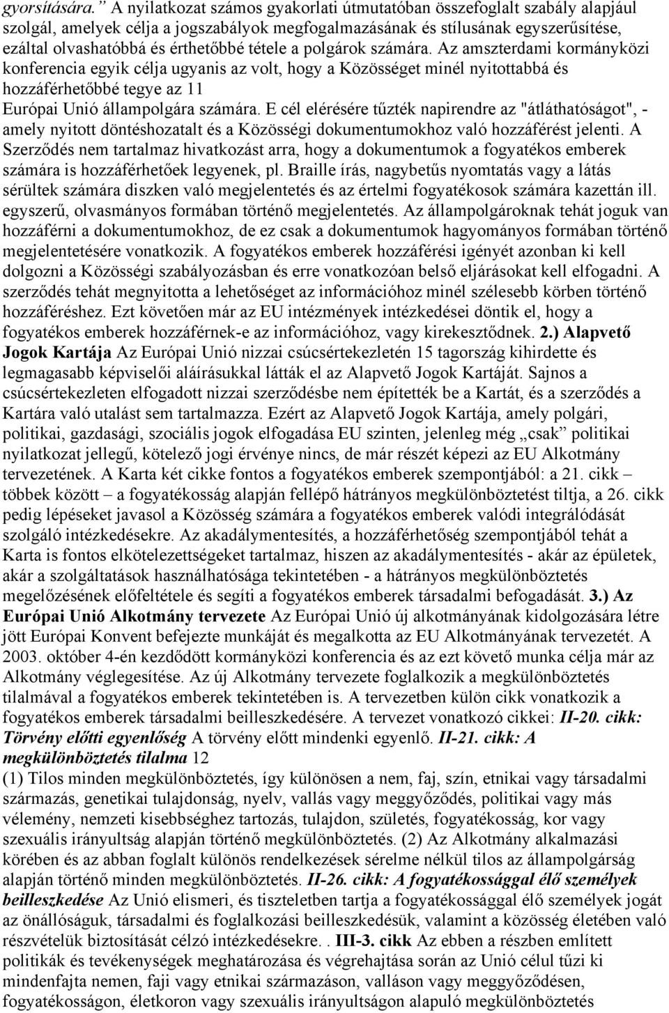 tétele a polgárok számára. Az amszterdami kormányközi konferencia egyik célja ugyanis az volt, hogy a Közösséget minél nyitottabbá és hozzáférhetőbbé tegye az 11 Európai Unió állampolgára számára.