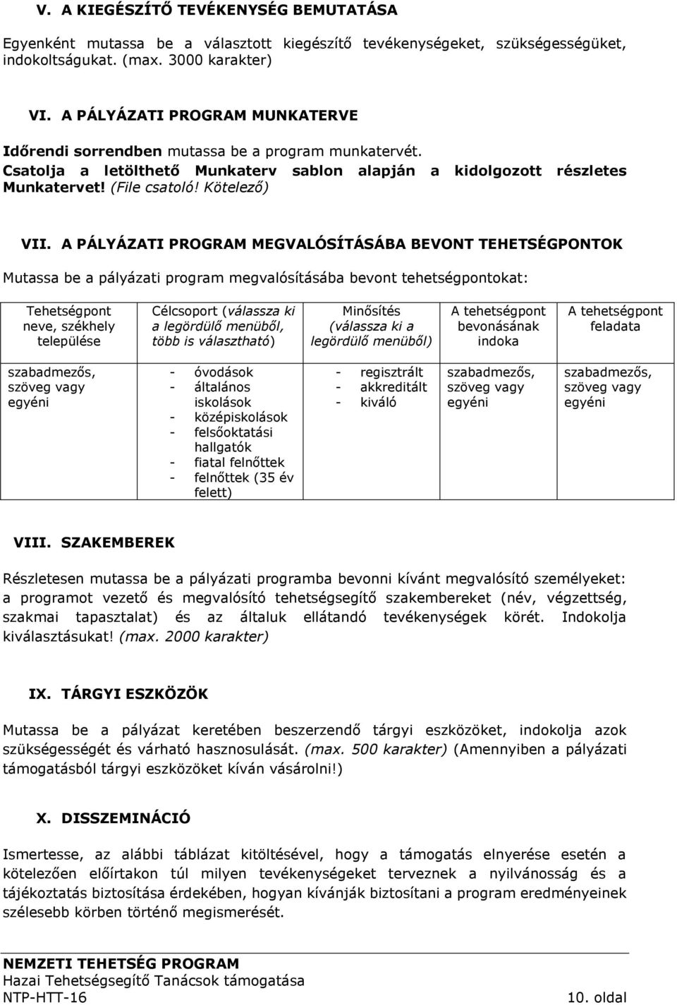 A PÁLYÁZATI PROGRAM MEGVALÓSÍTÁSÁBA BEVONT TEHETSÉGPONTOK Mutassa be a pályázati program megvalósításába bevont tehetségpontokat: Tehetségpont neve, székhely települése Célcsoport (válassza ki a