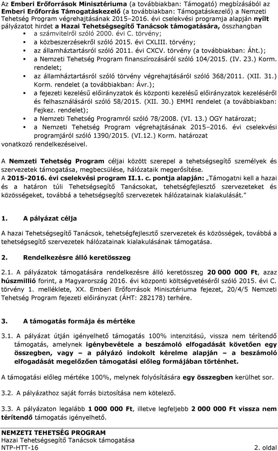 évi CXLIII. törvény; az államháztartásról szóló 2011. évi CXCV. törvény (a továbbiakban: Áht.); a Nemzeti Tehetség Program finanszírozásáról szóló 104/2015. (IV. 23.) Korm.