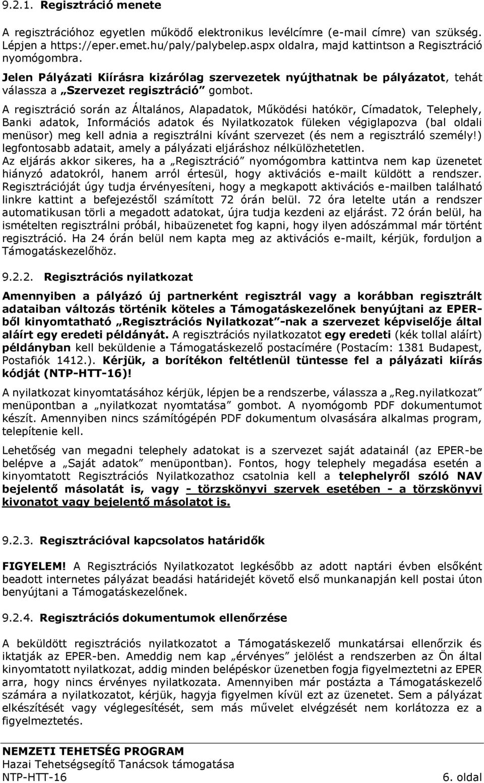 A regisztráció során az Általános, Alapadatok, Működési hatókör, Címadatok, Telephely, Banki adatok, Információs adatok és Nyilatkozatok füleken végiglapozva (bal oldali menüsor) meg kell adnia a