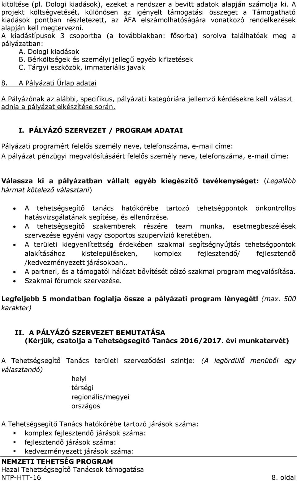 A kiadástípusok 3 csoportba (a továbbiakban: fősorba) sorolva találhatóak meg a pályázatban: A. Dologi kiadások B. Bérköltségek és személyi jellegű egyéb kifizetések C.