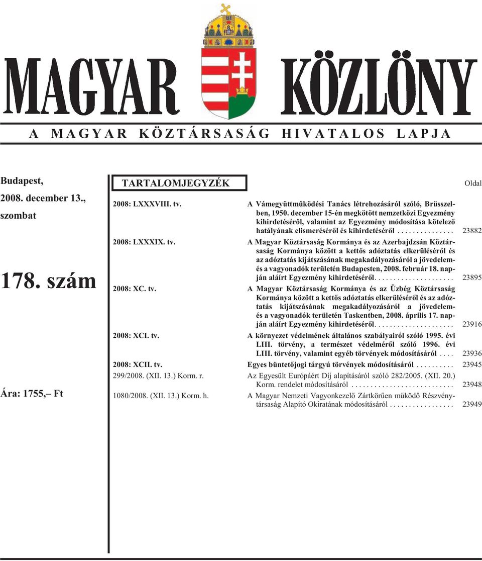 de cem ber 15-én meg kö tött nem zet kö zi Egyez mény ki hir de té sé rõl, va la mint az Egyez mény mó do sí tá sa kö te le zõ hatályának elismerésérõl és kihirdetésérõl... 23882 2008: LXXXIX. tv.