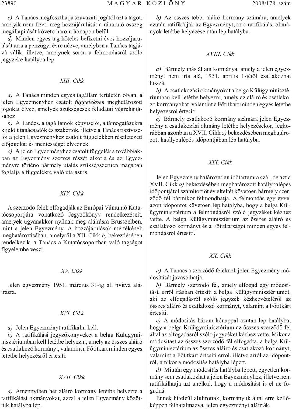 d) Min den egyes tag kö te les be fi zet ni éves hoz zá já ru - lá sát arra a pénz ügyi évre néz ve, amely ben a Ta nács tag já - vá vá lik, il let ve, amely nek so rán a fel mon dás ról szóló jegy