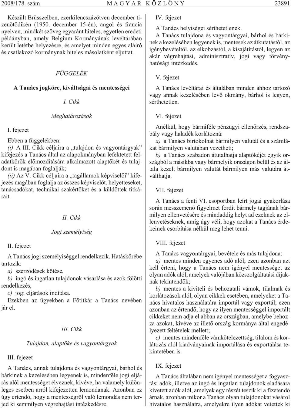 re, és ame lyet min den egyes alá író és csat la ko zó kor mány nak hi te les má so lat ként el jut tat. FÜGGELÉK A Tanács jogköre, kiváltságai és mentességei I. fe je zet I.