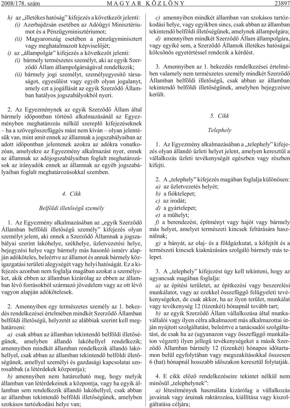mot; (ii) Ma gyar or szág ese té ben a pénz ügy mi nisz tert vagy meg ha tal ma zott kép vi se lõ jét; i) az ál lam pol gár ki fe je zés a kö vet ke zõt je len ti: (i) bár mely ter mé sze tes sze