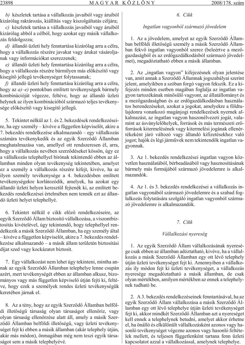 ból vagy áru i ból ki zá ró lag ab ból a cél ból, hogy azo kat egy má sik vál lal ko - zás fel dol goz za; d) ál lan dó üz le ti hely fenn tar tá sa ki zá ró lag arra a cél ra, hogy a vál lal ko zás