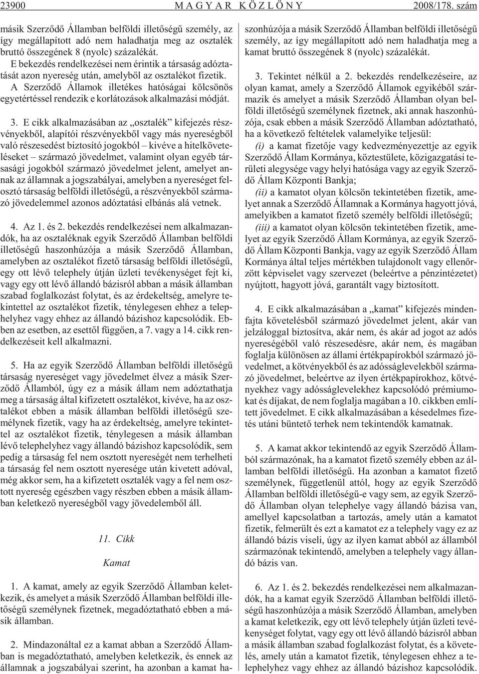 E be kez dés ren del ke zé sei nem érin tik a tár sa ság adóz ta - tá sát azon nye re ség után, amely bõl az osz ta lé kot fi ze tik.