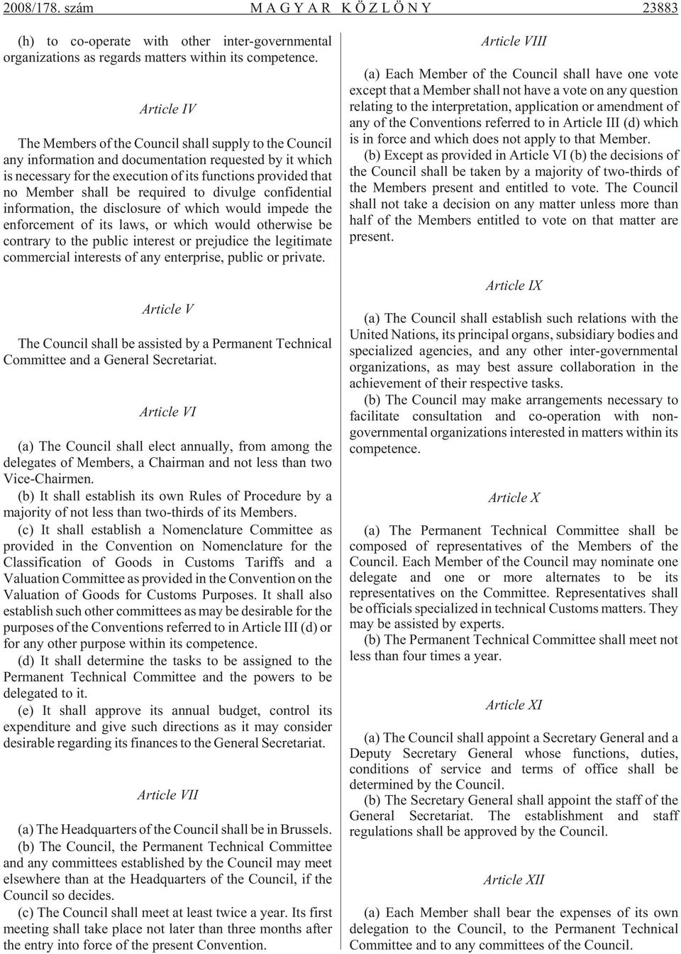 vi ded that no Mem ber shall be re qu i red to di vul ge con fi den ti al in for mat ion, the disc lo su re of which wo uld im pe de the en for ce ment of its laws, or which wo uld ot her wi se be