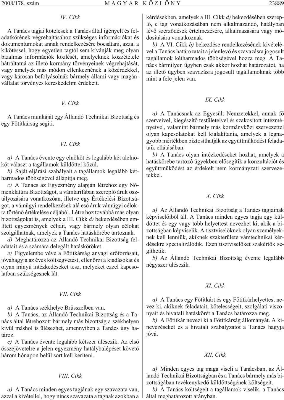 ni, az zal a ki kö tés sel, hogy egyet len tag tól sem kí ván ják meg olyan bi zal mas in for má ci ók köz lé sét, ame lyek nek köz zé té te le hát rál tat ná az il le tõ kor mány tör vényeinek vég