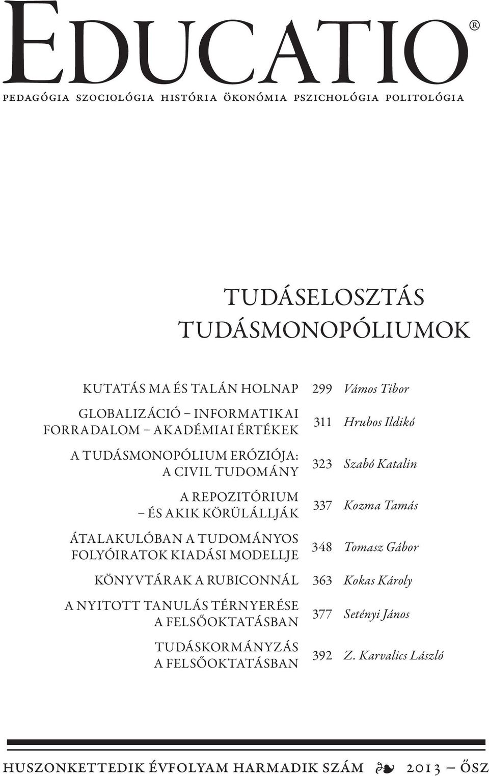 tudományos folyóiratok kiadási modellje 311 Hrubos Ildikó 323 Szabó Katalin 337 Kozma Tamás 348 Tomasz Gábor Könyvtárak a Rubiconnál 363 Kokas Károly A