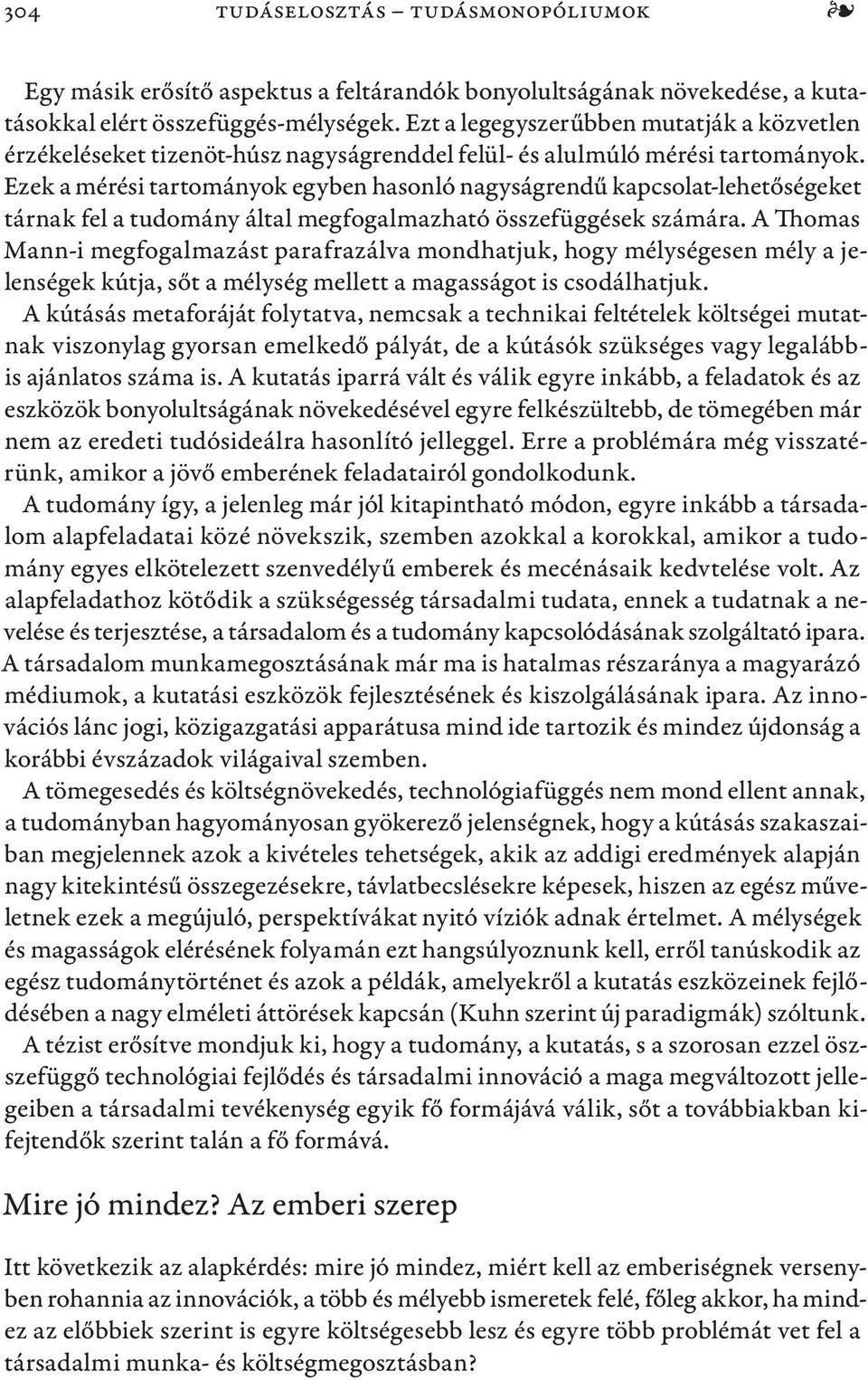 Ezek a mérési tartományok egyben hasonló nagyságrendű kapcsolat-lehetőségeket tárnak fel a tudomány által megfogalmazható összefüggések számára.