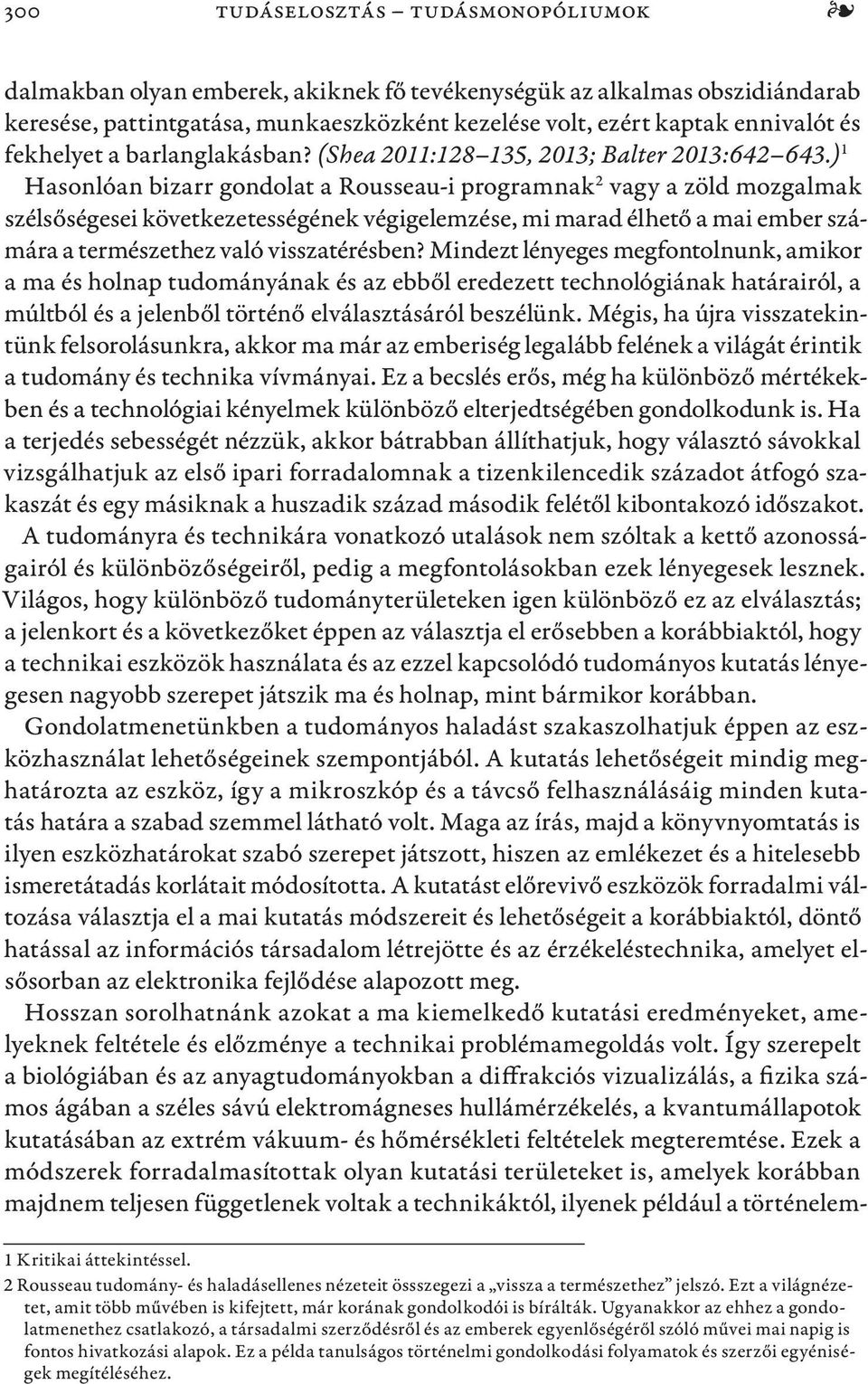 ) 1 Hasonlóan bizarr gondolat a Rousseau-i programnak 2 vagy a zöld mozgalmak szélsőségesei következetességének végigelemzése, mi marad élhető a mai ember számára a természethez való visszatérésben?