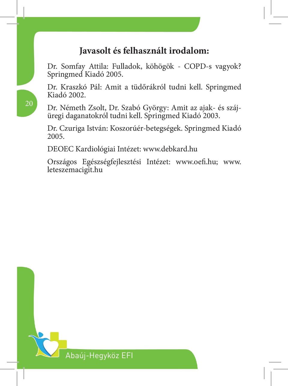 Springmed Kiadó 2003. Dr. Czuriga István: Koszorúér-betegségek. Springmed Kiadó 2005. DEOEC Kardiológiai Intézet: www.