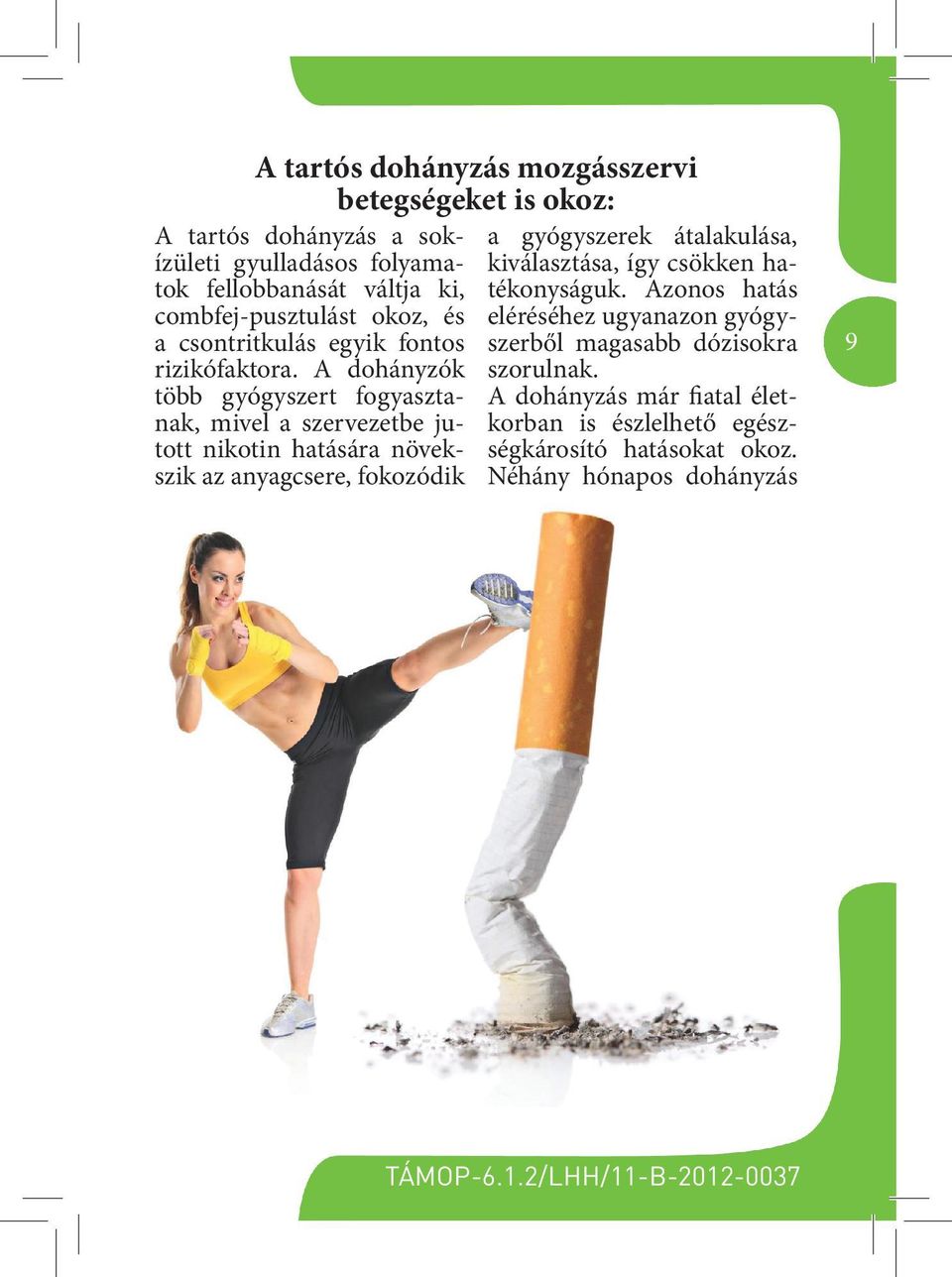 A dohányzók több gyógyszert fogyasztanak, mivel a szervezetbe jutott nikotin hatására növekszik az anyagcsere, fokozódik a gyógyszerek átalakulása,