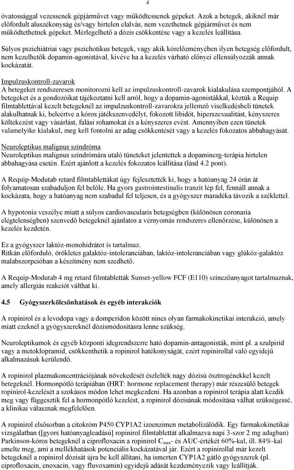 4 Súlyos pszichiátriai vagy pszichotikus betegek, vagy akik kórelőzményében ilyen betegség előfordult, nem kezelhetők dopamin-agonistával, kivéve ha a kezelés várható előnyei ellensúlyozzák annak