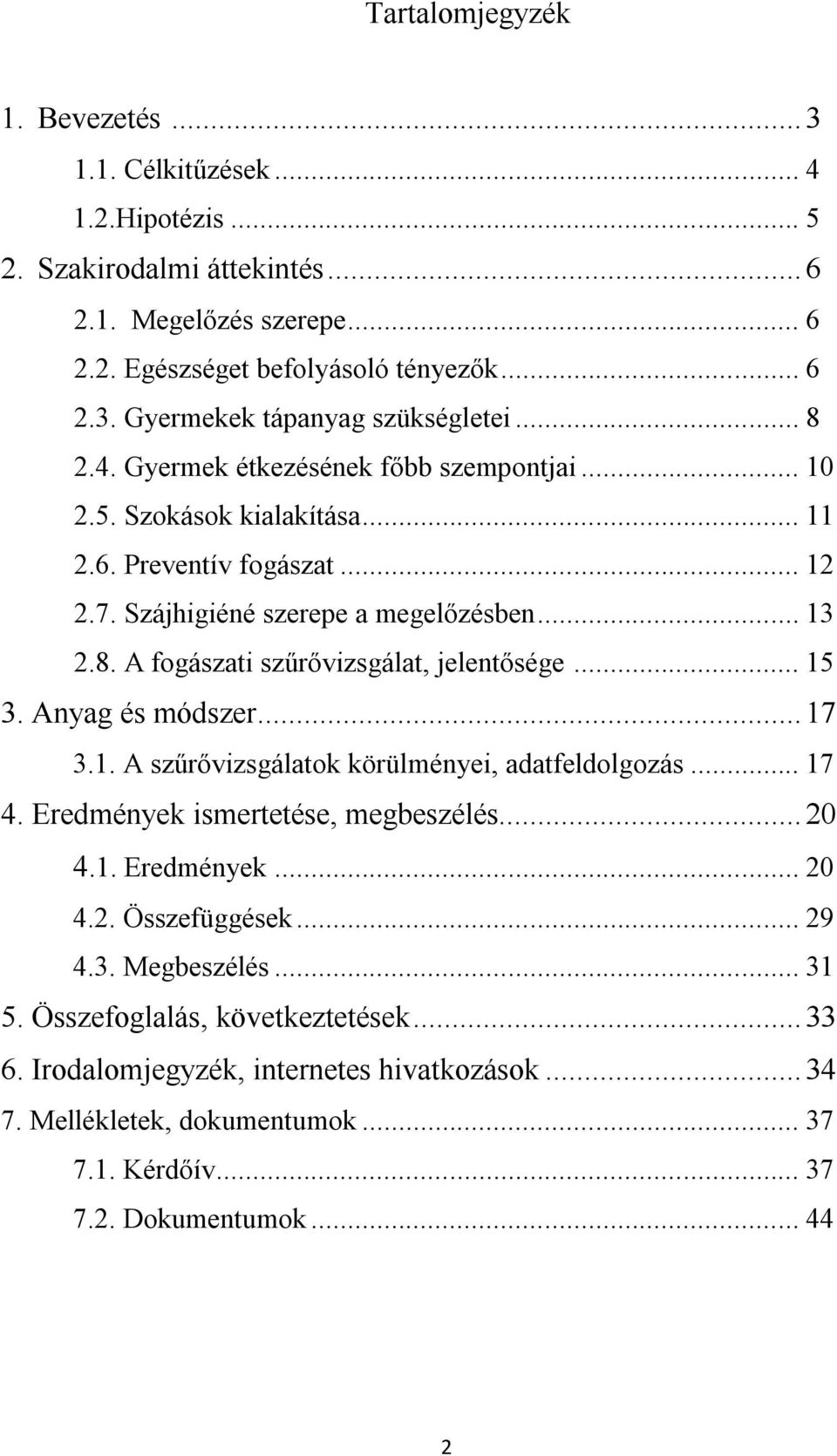 .. 15 3. Anyag és módszer... 17 3.1. A szűrővizsgálatok körülményei, adatfeldolgozás... 17 4. Eredmények ismertetése, megbeszélés... 20 4.1. Eredmények... 20 4.2. Összefüggések... 29 4.3. Megbeszélés.