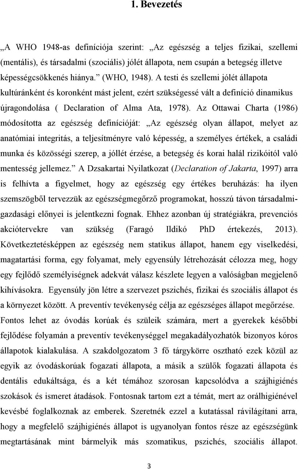 Az Ottawai Charta (1986) módosította az egészség definícióját: Az egészség olyan állapot, melyet az anatómiai integritás, a teljesítményre való képesség, a személyes értékek, a családi munka és