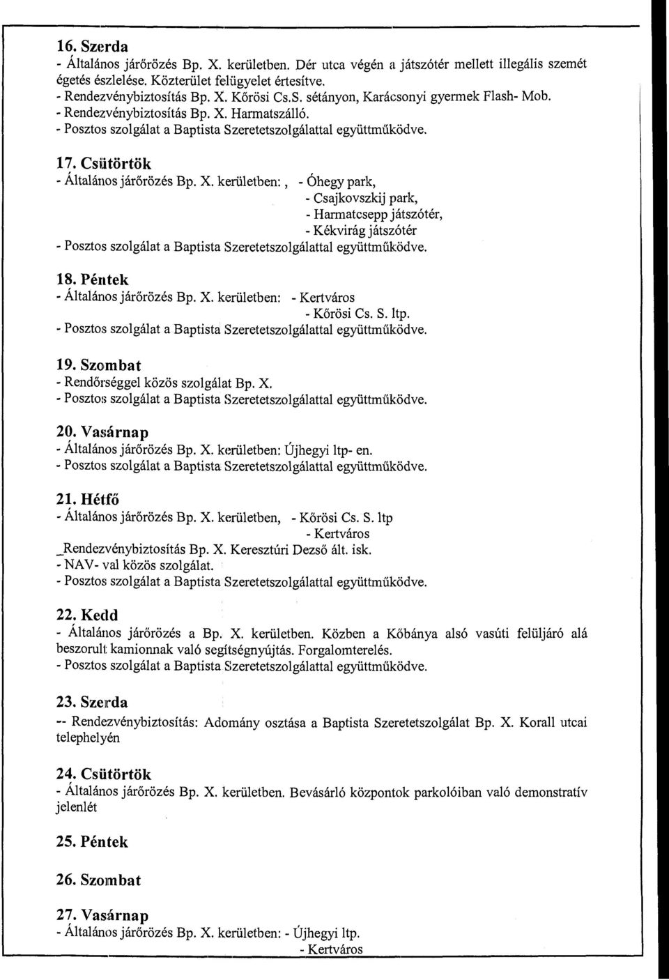 18. Péntek - Általános járőrözés Bp. X. kerületben: - Kertváros - Körösi Cs. S. ltp. - Posztos szolgálat a Baptista Szeretetszolgálattal együttműködve. 19. Szombat - Rendőrséggel közös szolgálat Bp.