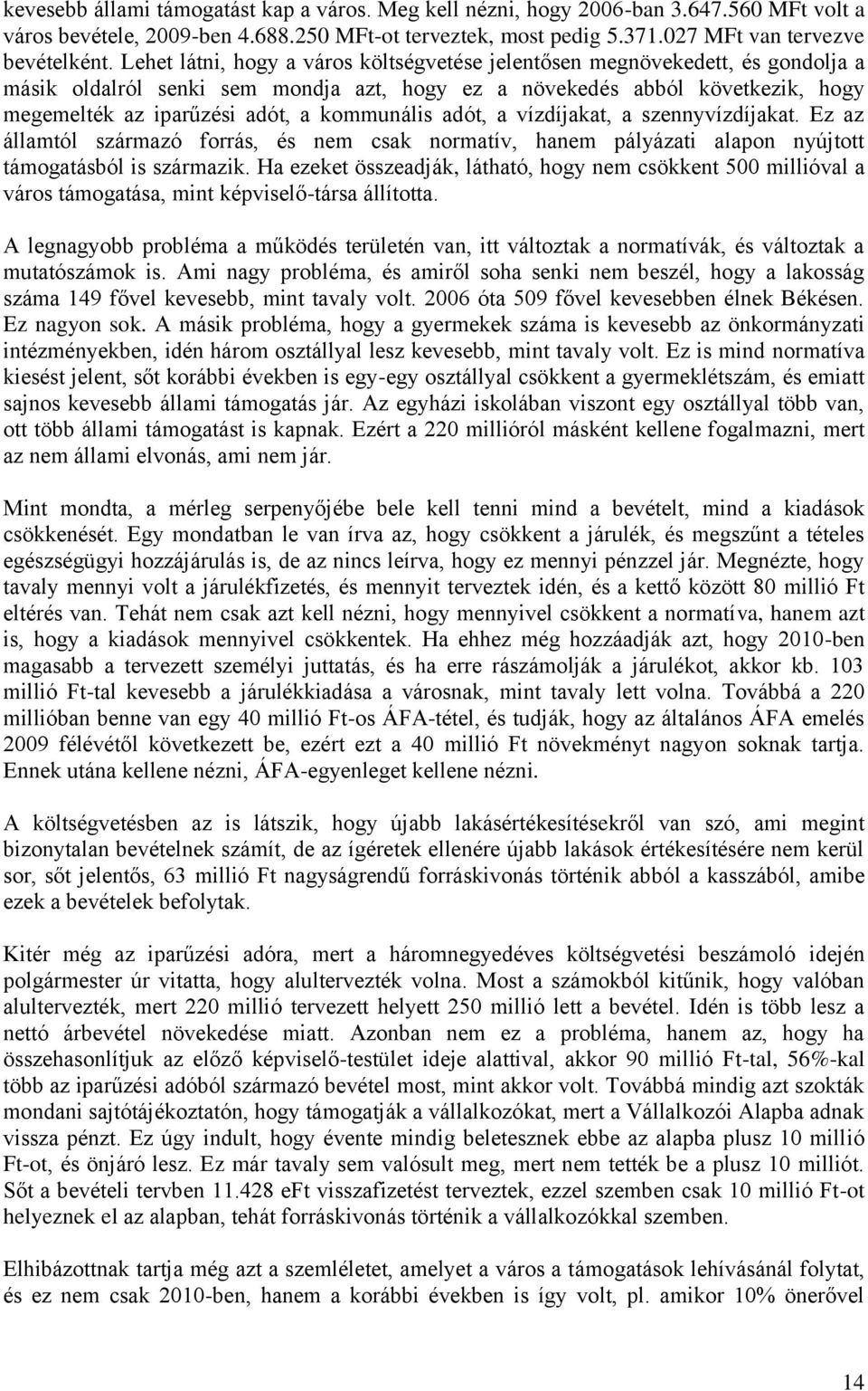 kommunális adót, a vízdíjakat, a szennyvízdíjakat. Ez az államtól származó forrás, és nem csak normatív, hanem pályázati alapon nyújtott támogatásból is származik.