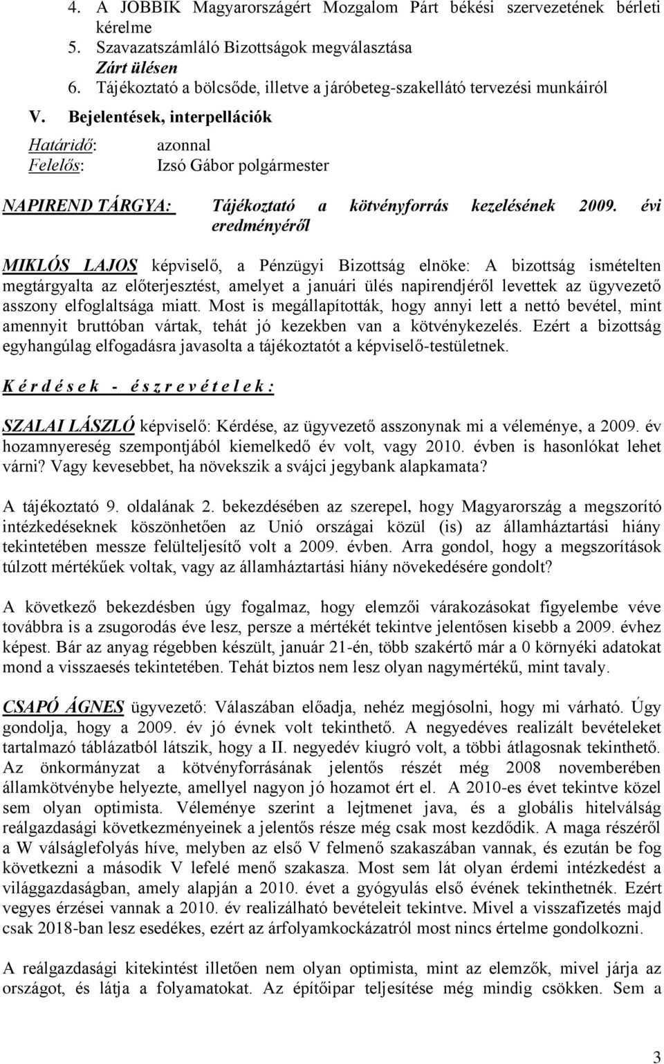 Bejelentések, interpellációk Határidő: Felelős: azonnal Izsó Gábor polgármester NAPIREND TÁRGYA: Tájékoztató a kötvényforrás kezelésének 2009.