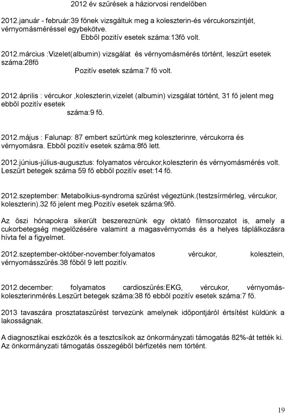 május : Falunap: 87 embert szűrtünk meg koleszterinre, vércukorra és vérnyomásra. Ebből pozitív esetek száma:8fő lett. 2012.