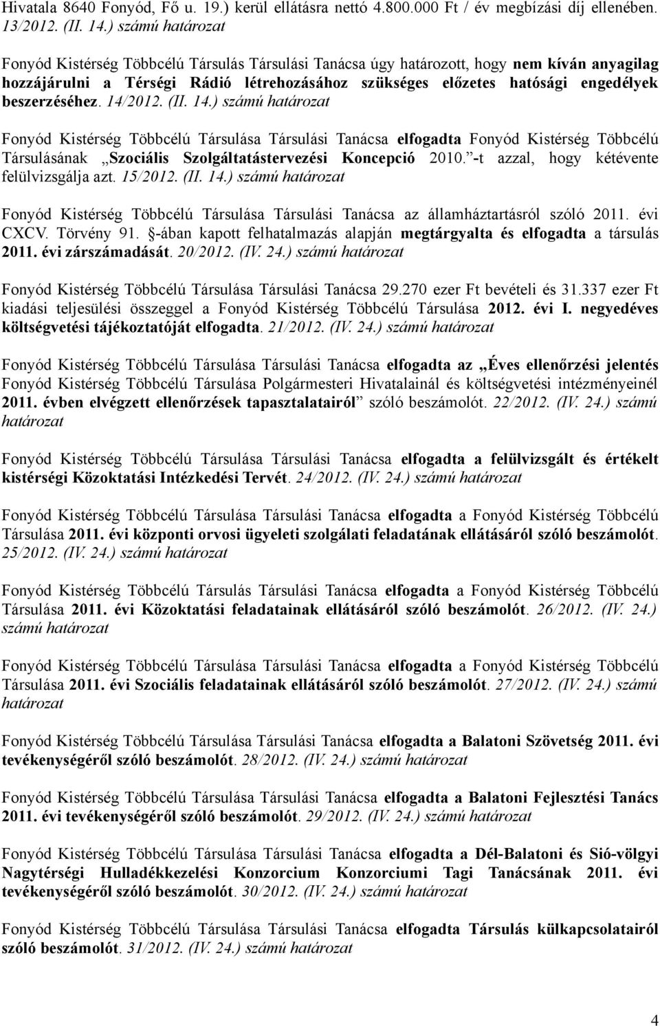 beszerzéséhez. 14/2012. (II. 14.) számú határozat Fonyód Kistérség Többcélú Társulása Társulási Tanácsa elfogadta Fonyód Kistérség Többcélú Társulásának Szociális Szolgáltatástervezési Koncepció 2010.