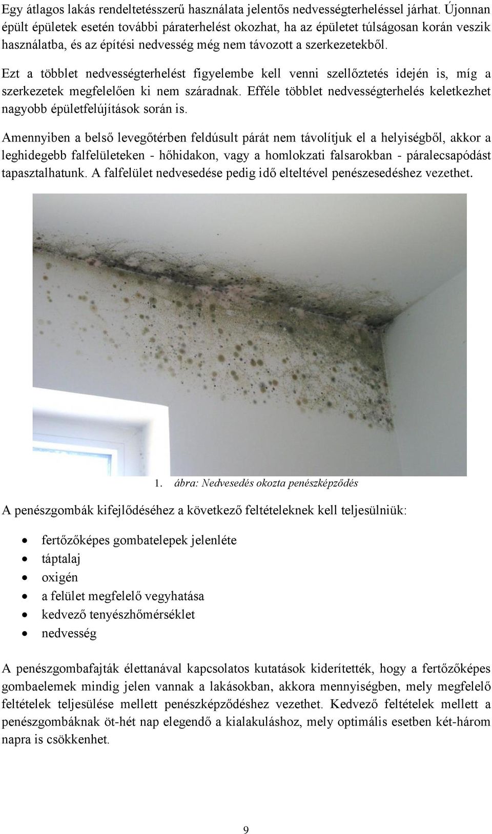Ezt a többlet nedvességterhelést figyelembe kell venni szellőztetés idején is, míg a szerkezetek megfelelően ki nem száradnak.