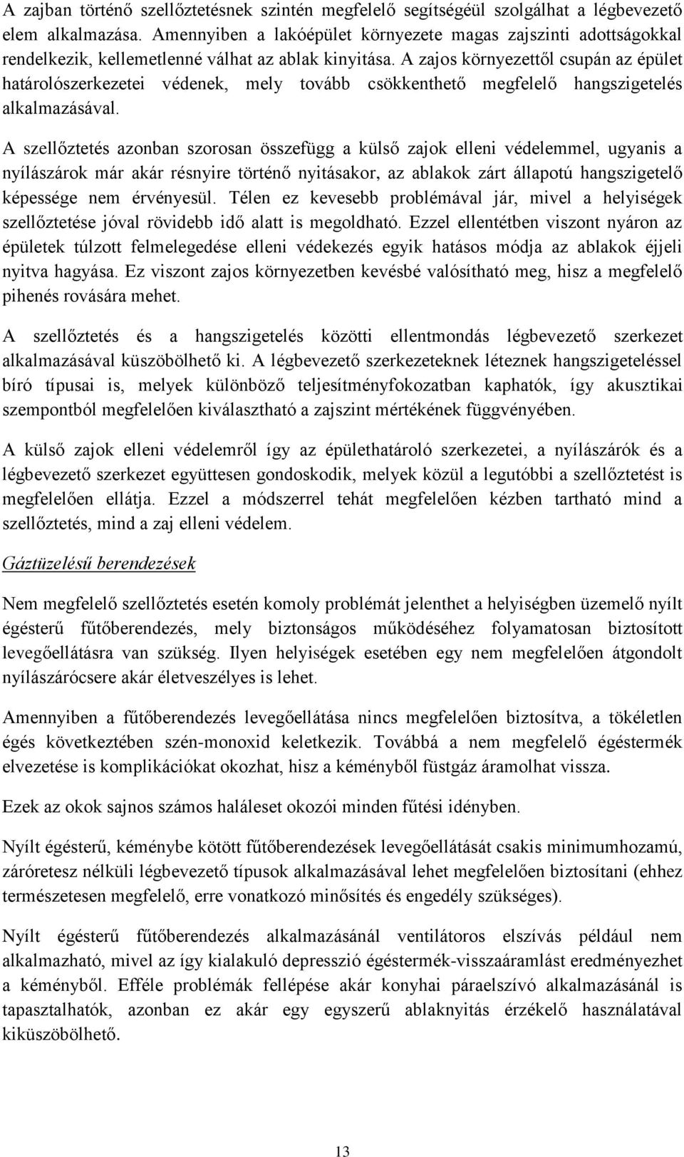 A zajos környezettől csupán az épület határolószerkezetei védenek, mely tovább csökkenthető megfelelő hangszigetelés alkalmazásával.