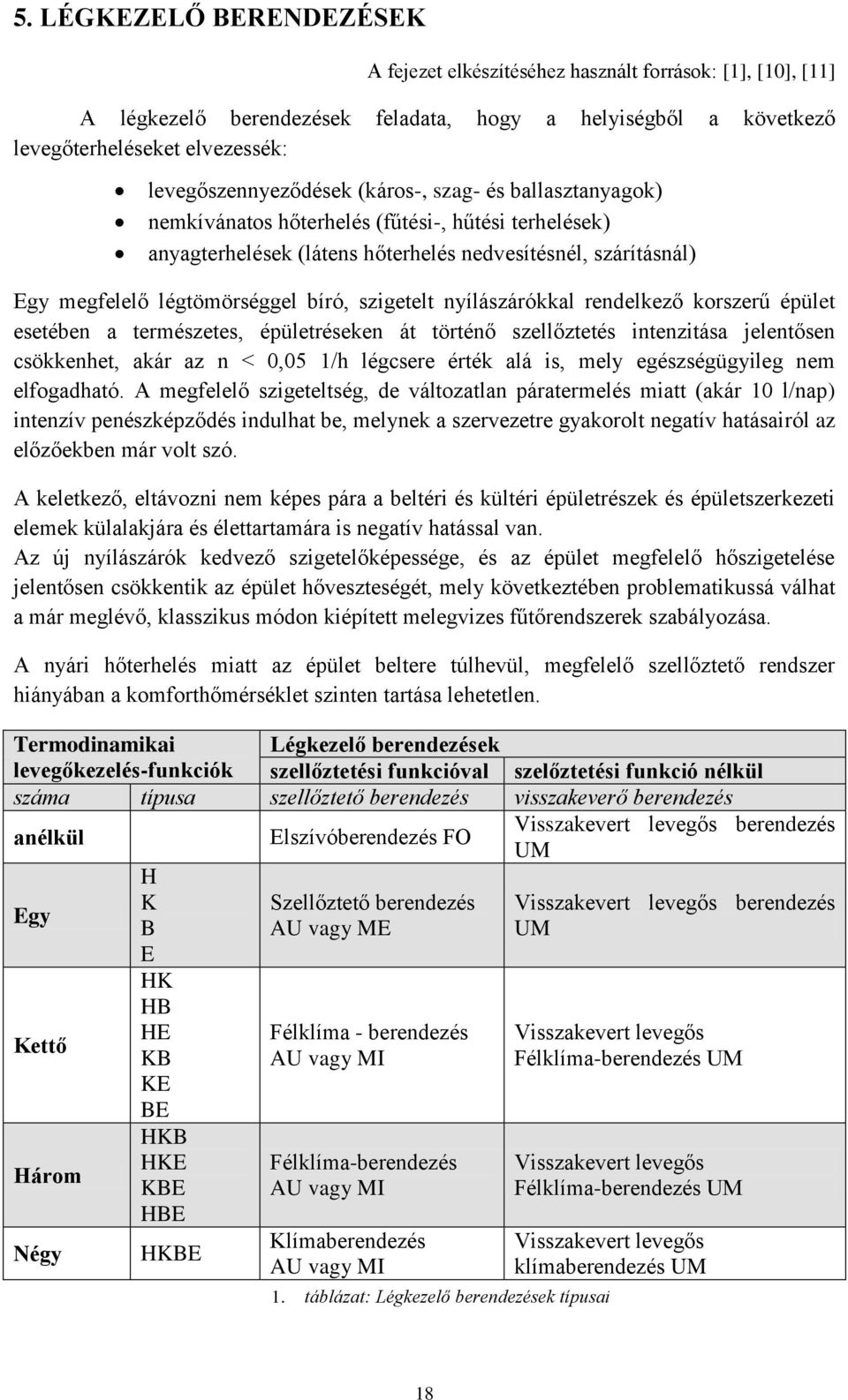 légtömörséggel bíró, szigetelt nyílászárókkal rendelkező korszerű épület esetében a természetes, épületréseken át történő szellőztetés intenzitása jelentősen csökkenhet, akár az n < 0,05 1/h légcsere