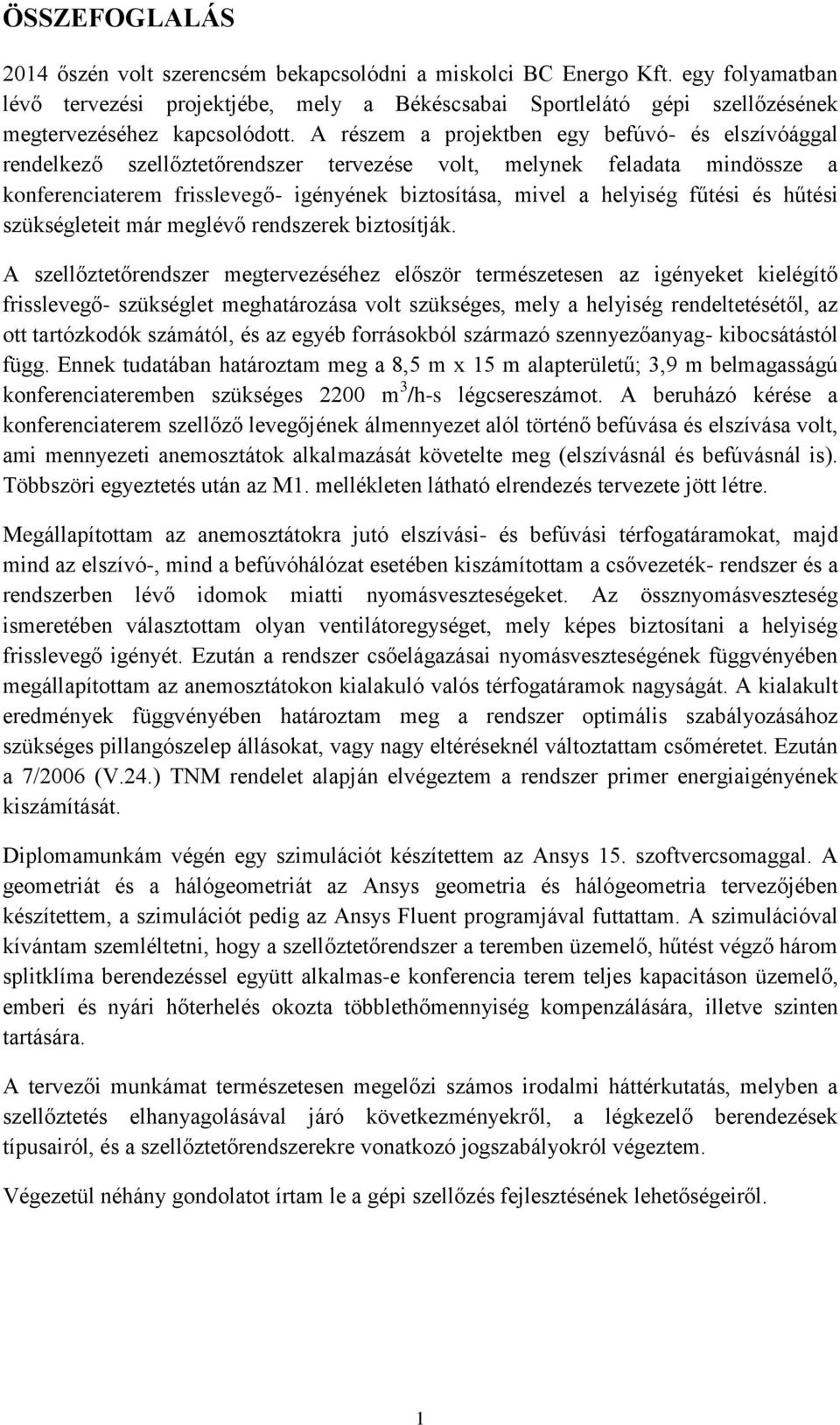 A részem a projektben egy befúvó- és elszívóággal rendelkező szellőztetőrendszer tervezése volt, melynek feladata mindössze a konferenciaterem frisslevegő- igényének biztosítása, mivel a helyiség