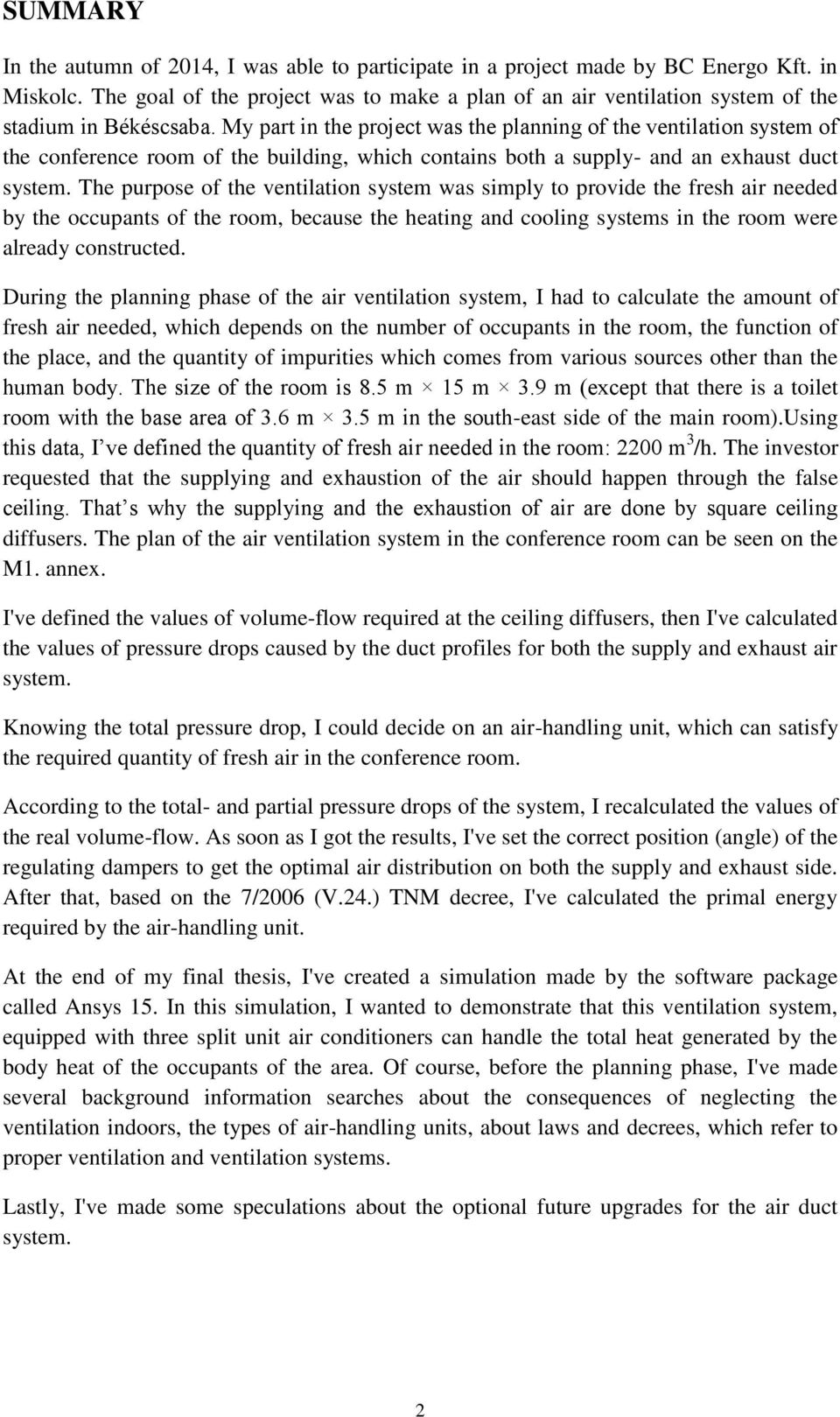 My part in the project was the planning of the ventilation system of the conference room of the building, which contains both a supply- and an exhaust duct system.