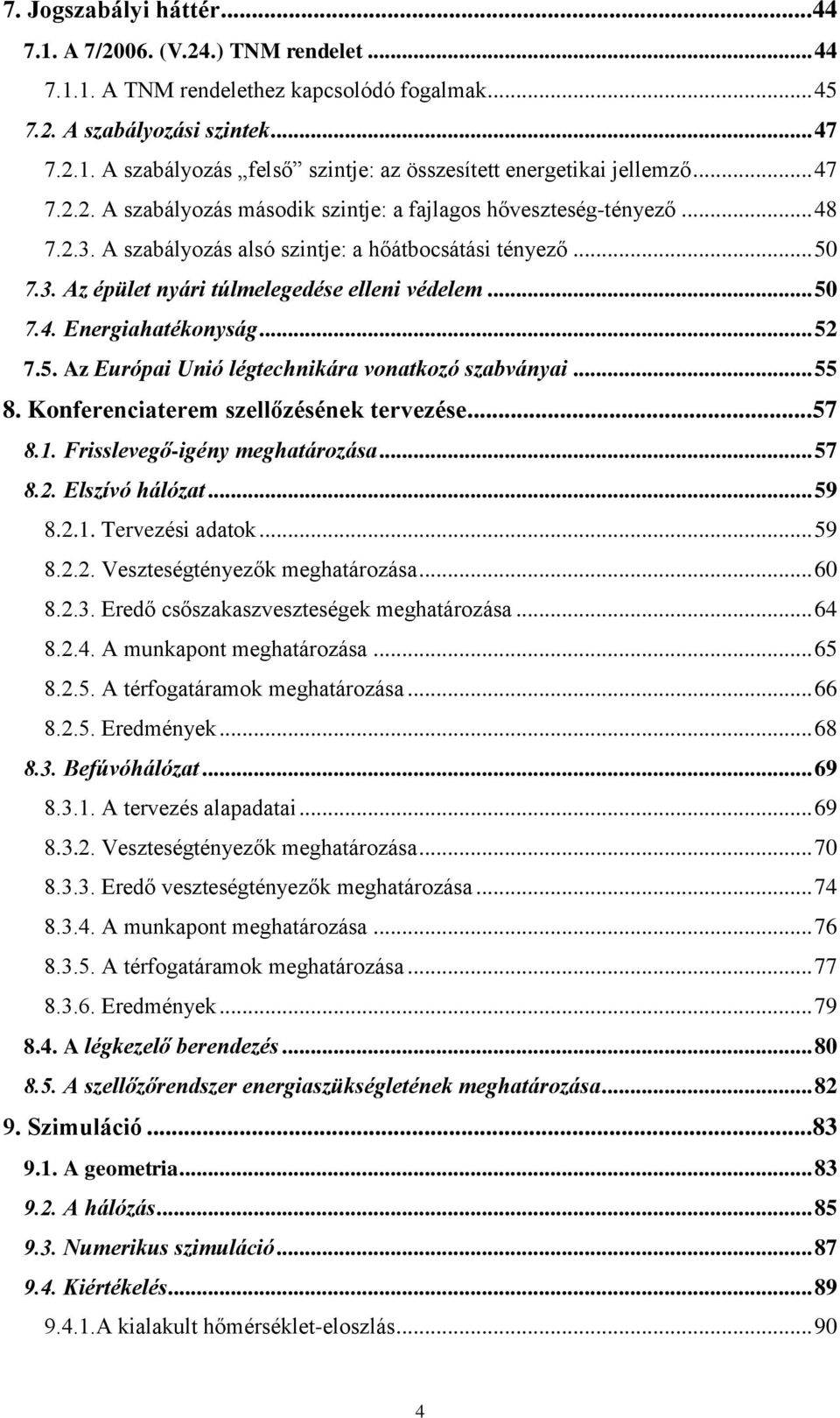 .. 50 7.4. Energiahatékonyság... 52 7.5. Az Európai Unió légtechnikára vonatkozó szabványai... 55 8. Konferenciaterem szellőzésének tervezése... 57 8.1. Frisslevegő-igény meghatározása... 57 8.2. Elszívó hálózat.