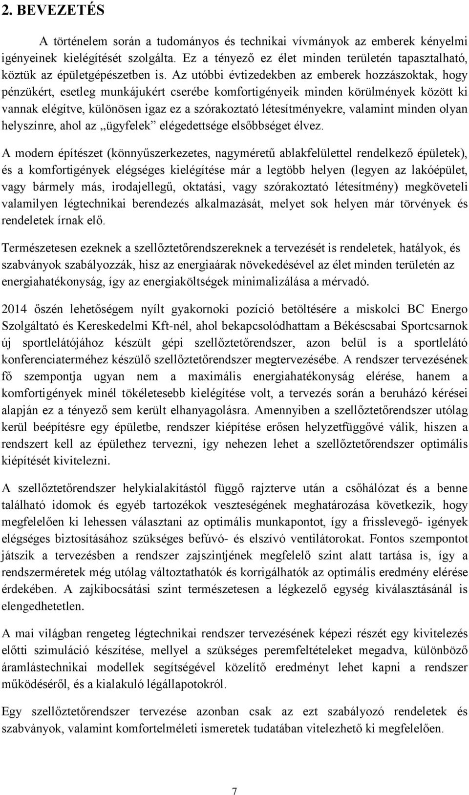 Az utóbbi évtizedekben az emberek hozzászoktak, hogy pénzükért, esetleg munkájukért cserébe komfortigényeik minden körülmények között ki vannak elégítve, különösen igaz ez a szórakoztató
