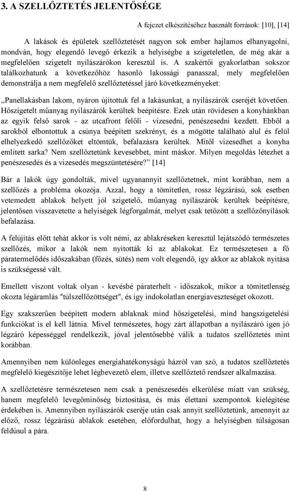 A szakértői gyakorlatban sokszor találkozhatunk a következőhöz hasonló lakossági panasszal, mely megfelelően demonstrálja a nem megfelelő szellőztetéssel járó következményeket:,,panellakásban lakom,