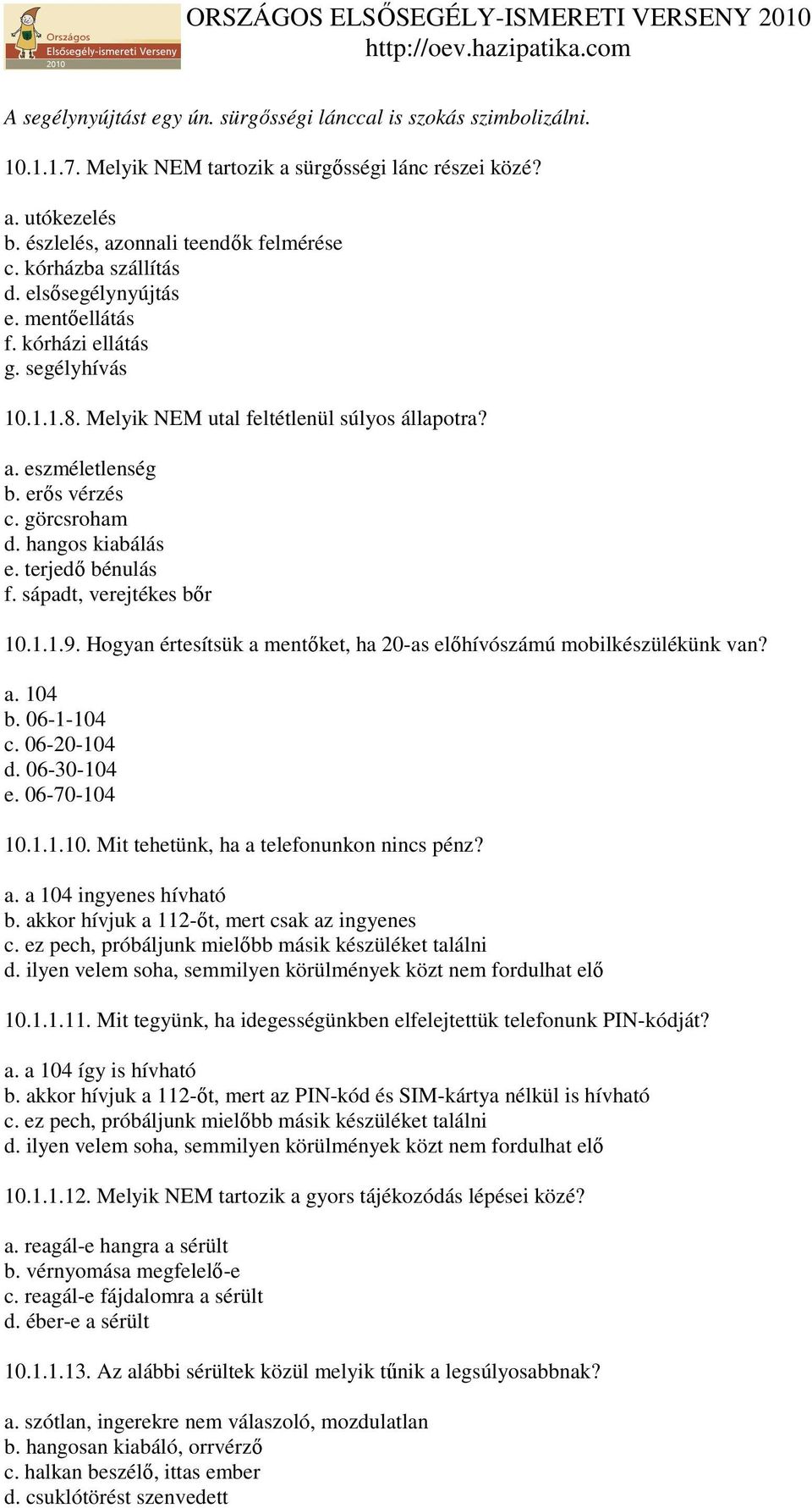 hangos kiabálás e. terjedı bénulás f. sápadt, verejtékes bır 10.1.1.9. Hogyan értesítsük a mentıket, ha 20-as elıhívószámú mobilkészülékünk van? a. 104 b. 06-1-104 c. 06-20-104 d. 06-30-104 e.