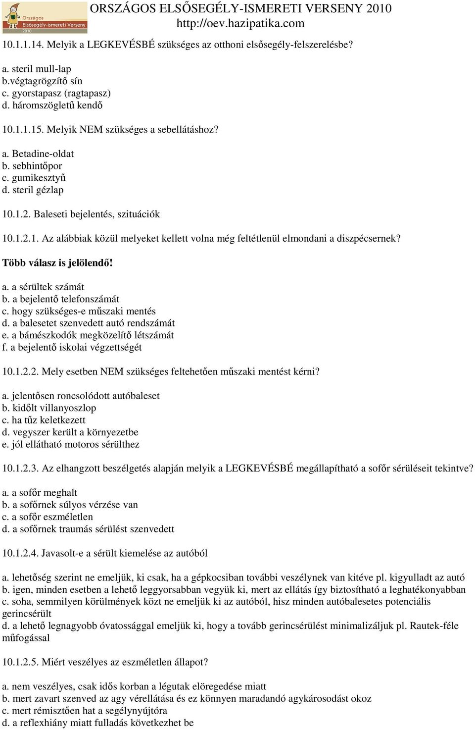 Több válasz is jelölendı! a. a sérültek számát b. a bejelentı telefonszámát c. hogy szükséges-e mőszaki mentés d. a balesetet szenvedett autó rendszámát e. a bámészkodók megközelítı létszámát f.