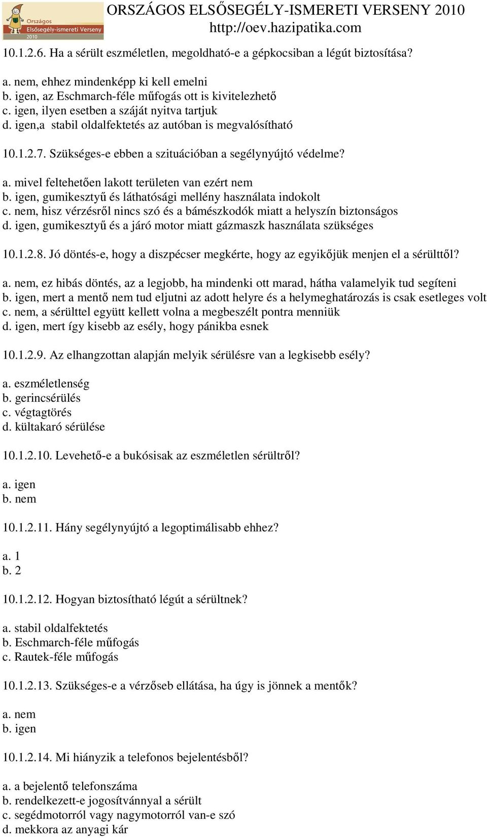 igen, gumikesztyő és láthatósági mellény használata indokolt c. nem, hisz vérzésrıl nincs szó és a bámészkodók miatt a helyszín biztonságos d.