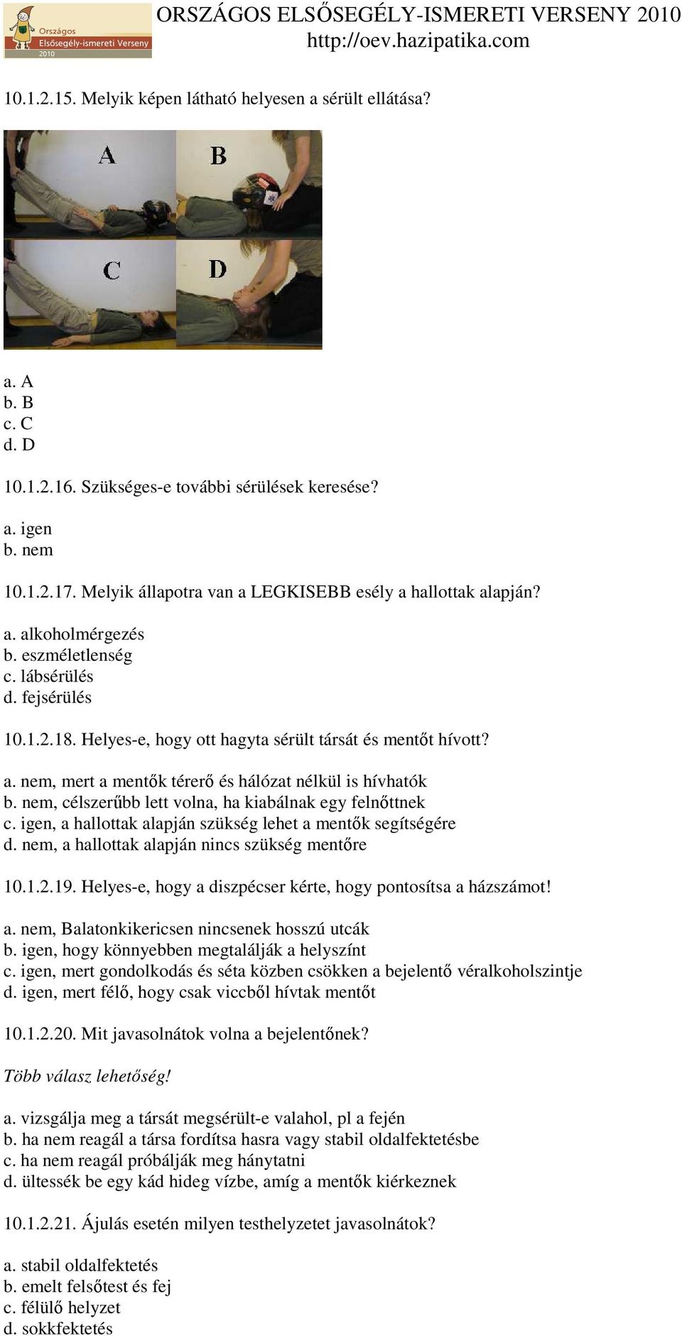 nem, célszerőbb lett volna, ha kiabálnak egy felnıttnek c. igen, a hallottak alapján szükség lehet a mentık segítségére d. nem, a hallottak alapján nincs szükség mentıre 10.1.2.19.