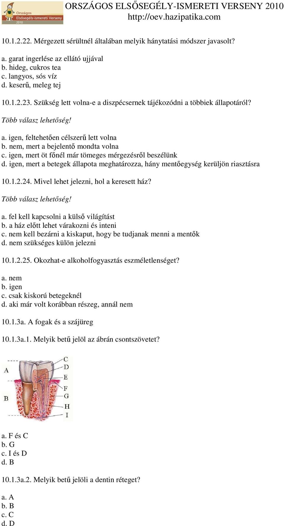 igen, mert öt fınél már tömeges mérgezésrıl beszélünk d. igen, mert a betegek állapota meghatározza, hány mentıegység kerüljön riasztásra 10.1.2.24. Mivel lehet jelezni, hol a keresett ház?